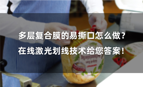 多層復(fù)合膜的易撕口怎么做？ 在線激光劃線技術(shù)給您答案！(圖1)
